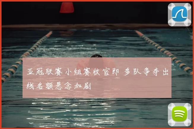 亚冠联赛小组赛收官即 多队争夺出线名额悬念加剧