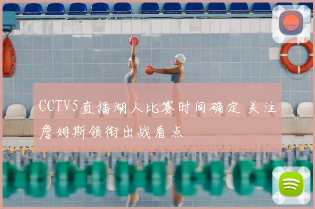 CCTV5直播湖人比赛时间确定 关注詹姆斯领衔出战看点