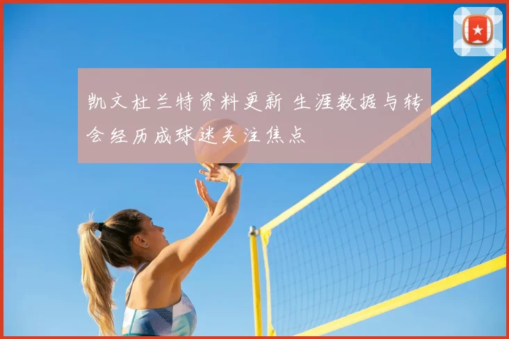 凯文杜兰特资料更新 生涯数据与转会经历成球迷关注焦点