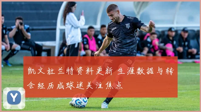 凯文杜兰特资料更新 生涯数据与转会经历成球迷关注焦点