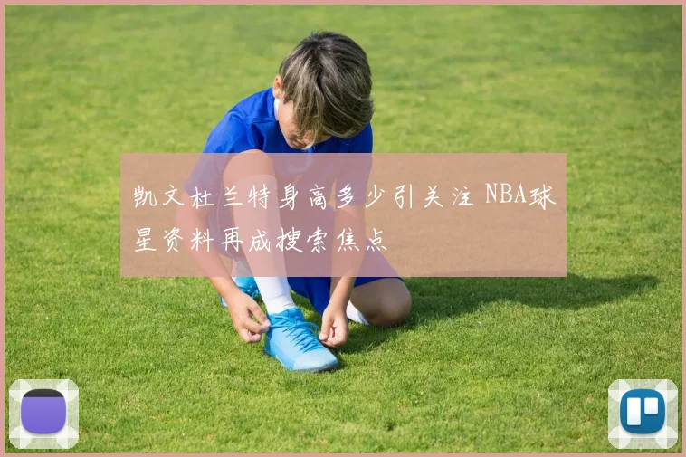 凯文杜兰特身高多少引关注 NBA球星资料再成搜索焦点