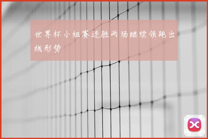 世界杯小组赛连胜两场继续领跑出线形势
