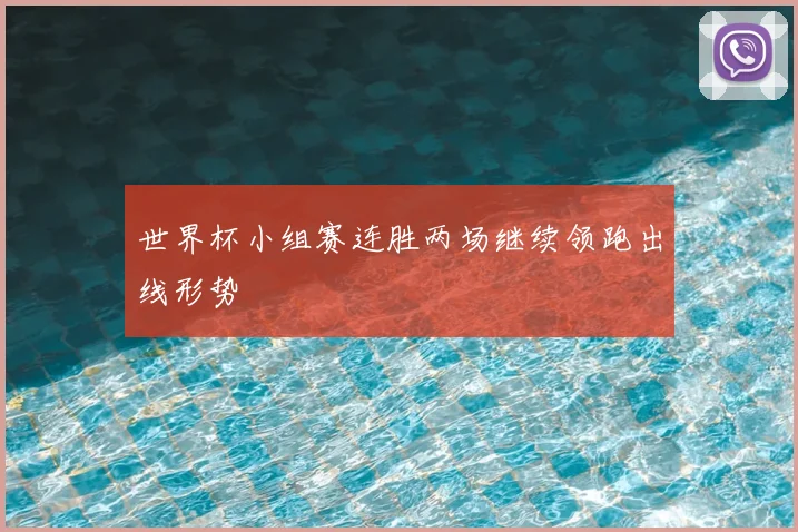 世界杯小组赛连胜两场继续领跑出线形势