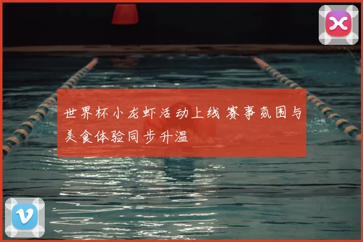 世界杯小龙虾活动上线 赛事氛围与美食体验同步升温